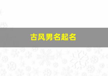 古风男名起名,古风男取名