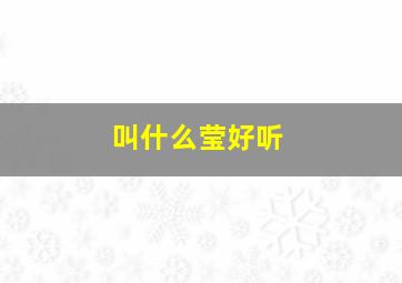 叫什么莹好听,叫什么莹好听的名字