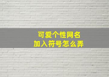 可爱个性网名加入符号怎么弄,微信名字怎么加符号