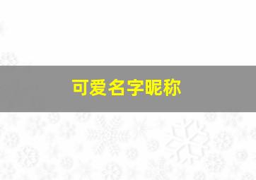 可爱名字昵称,可爱名字昵称英文