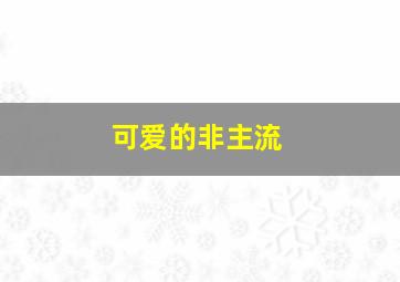 可爱的非主流,有没有非主流可爱的Q名