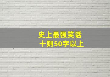 史上最强笑话十则50字以上,史上最强笑话段子