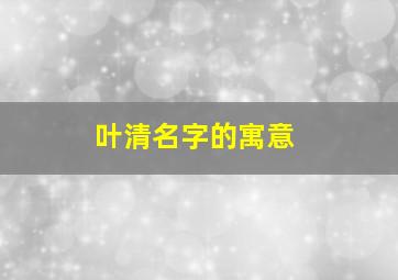 叶清名字的寓意,叶菁这个名字好吗