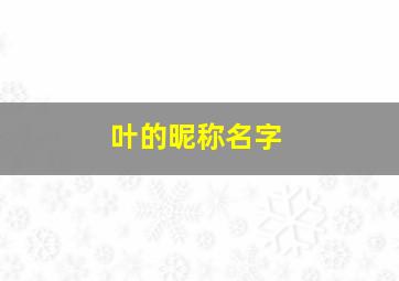 叶的昵称名字,叶的昵称名字女孩