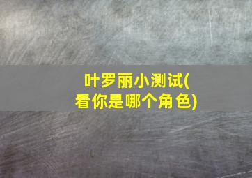 叶罗丽小测试(看你是哪个角色),测试你是叶罗丽里的谁