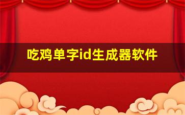 吃鸡单字id生成器软件,吃鸡没有人用的单字id