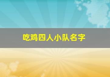 吃鸡四人小队名字,吃鸡4人名字统一