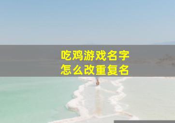 吃鸡游戏名字怎么改重复名,吃鸡改重复名字代码是多少