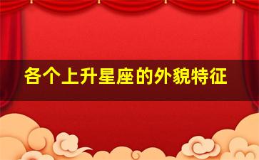 各个上升星座的外貌特征,各上升星座外貌特点