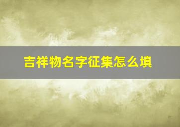 吉祥物名字征集怎么填