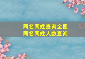 同名同姓查询全国同名同姓人数查询,怎么查同名同姓的人有多少