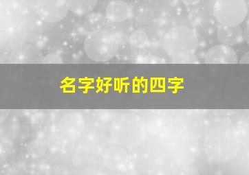 名字好听的四字,好听名字4字