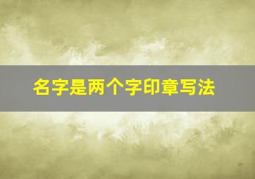 名字是两个字印章写法,两个字名字印章后面要加印吗