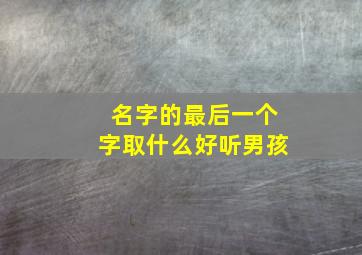 名字的最后一个字取什么好听男孩,适合男孩名字的最后一个字应该是什么