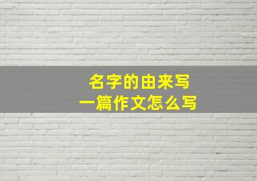 名字的由来写一篇作文怎么写