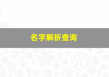 名字解析查询,免费解释名字含义查询