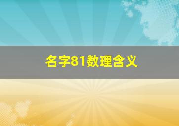 名字81数理含义,81数理中哪个数最好什么是五格81数理