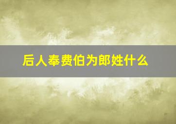 后人奉费伯为郎姓什么,