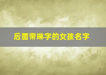 后面带琳字的女孩名字,琳后面带什么名字好听