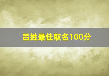 吕姓最佳取名100分