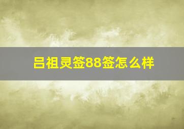 吕祖灵签88签怎么样,请帮忙解签西安八仙宫吕祖灵签