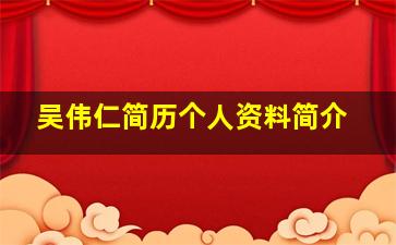 吴伟仁简历个人资料简介,吴伟 简历