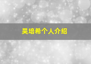 吴培希个人介绍,吴培希个人介绍简短