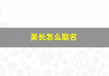 吴长怎么取名