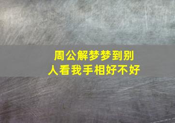 周公解梦梦到别人看我手相好不好,周公解梦梦到别人看我手相好不好呀