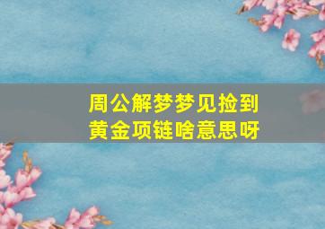 周公解梦梦见捡到黄金项链啥意思呀