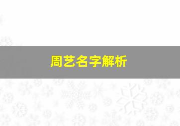 周艺名字解析,周艺什么名字好听男孩