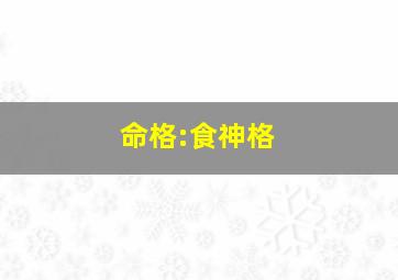 命格:食神格,命格食神格什么意思