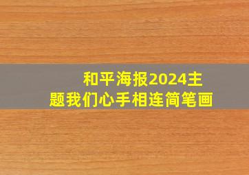 和平海报2024主题我们心手相连简笔画,和平海报2024主题我们心手相连