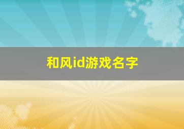 和风id游戏名字,和风游戏有哪些