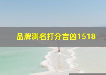 品牌测名打分吉凶1518,品牌测名打分吉凶15181