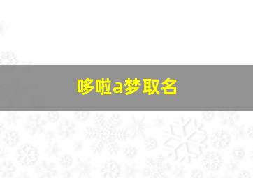 哆啦a梦取名,哆啦a梦取名字