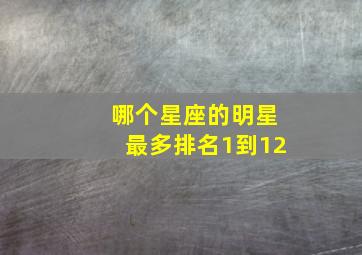 哪个星座的明星最多排名1到12,明星里什么星座的最多啊