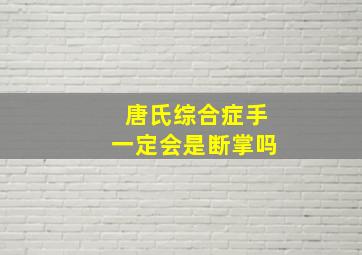 唐氏综合症手一定会是断掌吗,唐氏综合征一定是断掌吗