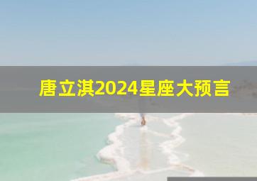 唐立淇2024星座大预言,唐立淇2024年12星座运势解析