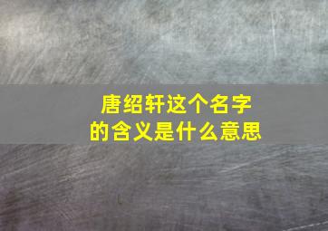 唐绍轩这个名字的含义是什么意思