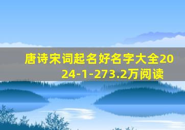 唐诗宋词起名好名字大全2024-1-273.2万阅读,唐诗宋词300首精选取名