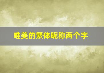 唯美的繁体昵称两个字,繁体字唯美微信名