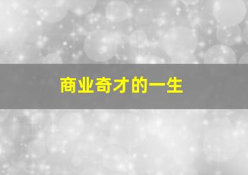 商业奇才的一生,商业奇才人物