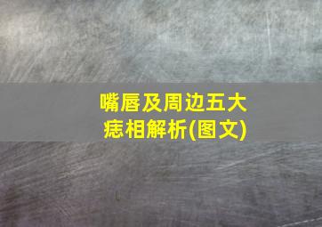 嘴唇及周边五大痣相解析(图文),嘴唇周围哪些痣好