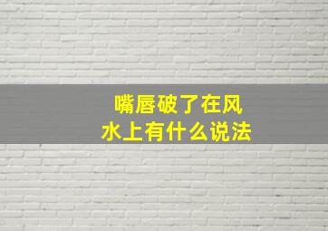 嘴唇破了在风水上有什么说法