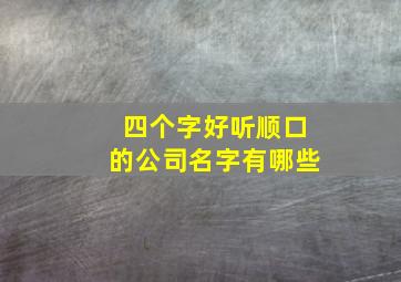 四个字好听顺口的公司名字有哪些