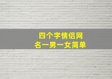 四个字情侣网名一男一女简单