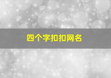 四个字扣扣网名,四个字qq网名优雅好听