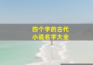 四个字的古代小说名字大全,四个字的古言小说名