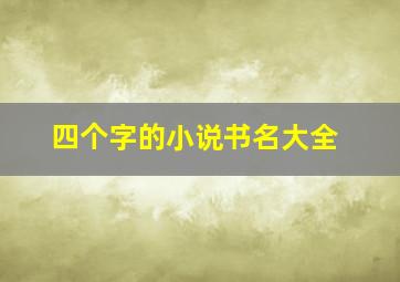 四个字的小说书名大全,四个字的小说书名现代言情